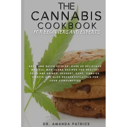 The Cannabis Cookbook for Beginners and Experts: Easy and Quick Edibles: Over 60 Delicious Medical Marijuana Recipes For Healthy Food and Drinks, Dess