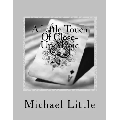 A Little Touch Of Close-Up Magic: Close-up coin and card magic effects with complete instructions and photos