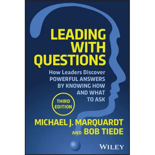 Leading with Questions: How Leaders Discover Powerful Answers by Knowing How and What to Ask