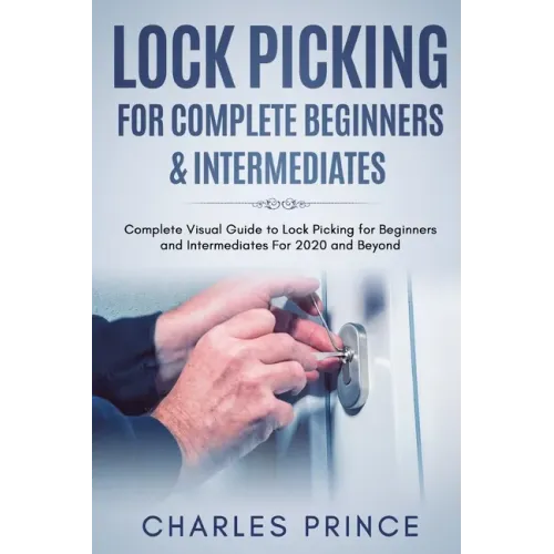 Lock Picking for Complete Beginners & Intermediates: Complete Visual Guide to Lock Picking for Beginners and Intermediates For 2020 and Beyond