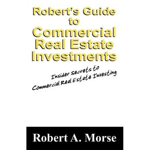 Robert's Guide to Commercial Real Estate Investments: Insider Secrets to Commercial Real Estate Investing