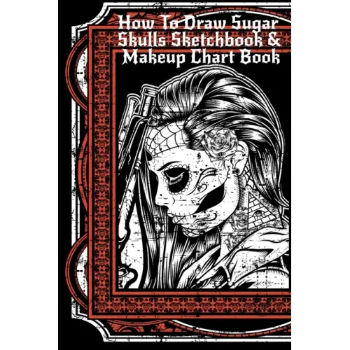 How To Draw Sugar Skulls Sketchbook & Makeup Chart Book: Tatoo Artist Sketch Book For Drawing Dia De Los Muertos Tatoos - Day Of The Dead Sketching No