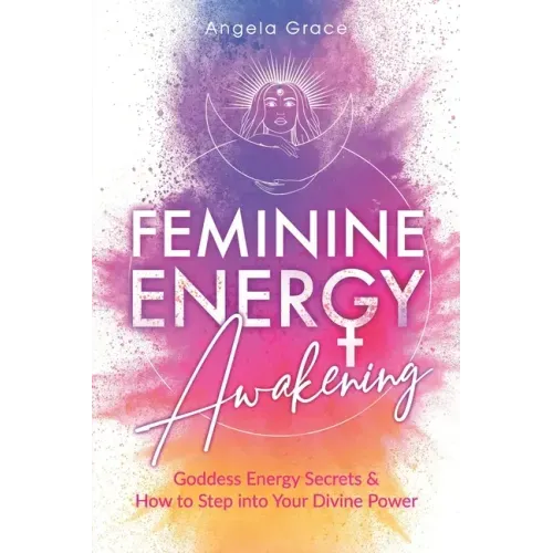 Feminine Energy Awakening: Goddess Energy Secrets & How To Step Into Your Divine Power