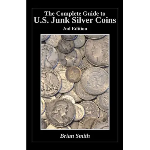 The Complete Guide to U.S. Junk Silver Coins, 2nd Edition