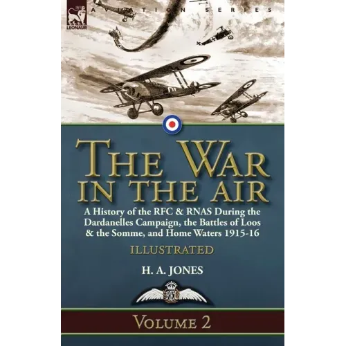 The War in the Air-Volume 2: a History of the RFC & RNAS During the Dardanelles Campaign, the Battles of Loos & the Somme, and Home Waters 1915-16
