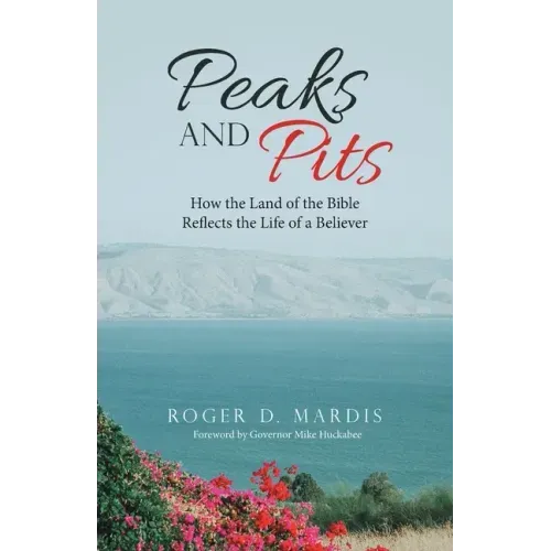 Peaks and Pits: How the Land of the Bible Reflects the Life of a Believer