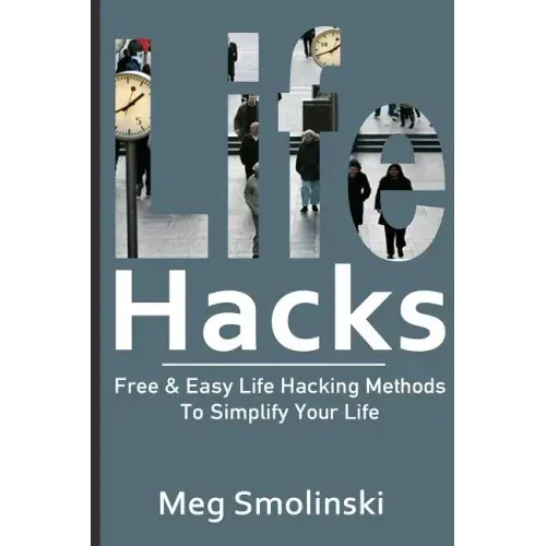 Life Hacks: Free & Easy Life Hacking Methods To Simplify Your Life: Life Hacking, Travel Hacking, Memory Improvement, and More