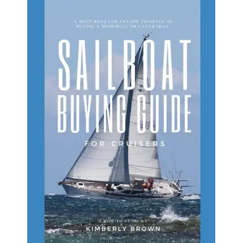 Sailboat Buying Guide For Cruisers: (Determining The Right Sailboat, Sailboat Ownership Costs, Viewing Sailboats To Buy, Creating A Strategy & Buying