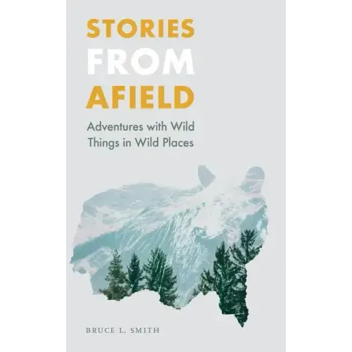Stories from Afield: Adventures with Wild Things in Wild Places