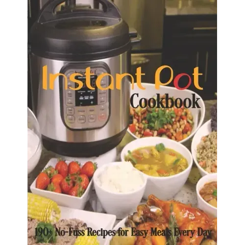 Instant Pot Cookbook: 190+ No-Fuss Recipes for Easy Meals Every Day