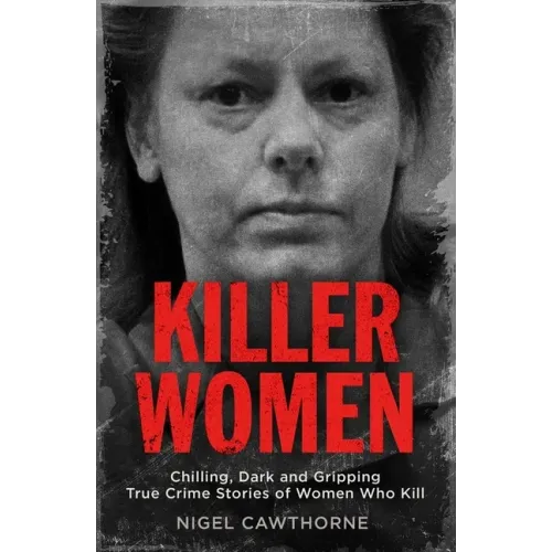 Killer Women: Chilling, Dark, and Gripping True Crime Stories of Women Who Kill