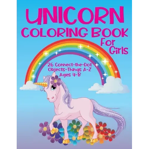 Unicorn Coloring Book for Girls 4-8 - 26 Connect-the-Dot Objects - Things A-Z: Cute Unicorn on Cover - Glossy Finish - 8.5" W x 11" H, 110 Pages - Pap