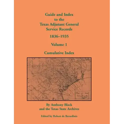 Guide and Index to the Texas Adjutant General Service Records, 1836-1935: Volume 1, Cumulative Index