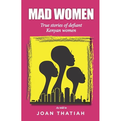 Mad Women: True stories of defiant Kenyan women