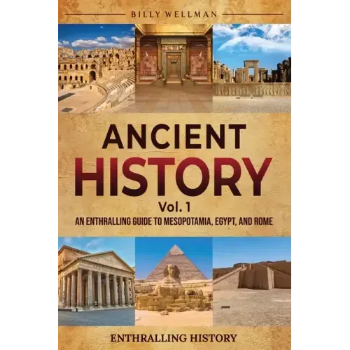 Ancient History Vol. 1: An Enthralling Guide to Mesopotamia, Egypt, and Rome