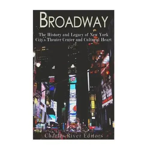 Broadway: The History and Legacy of New York City's Theater Center and Cultural Heart
