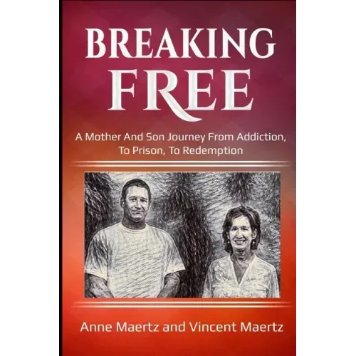 Breaking Free: A Mother And Son Journey From Addiction, To Prison, To Redemption