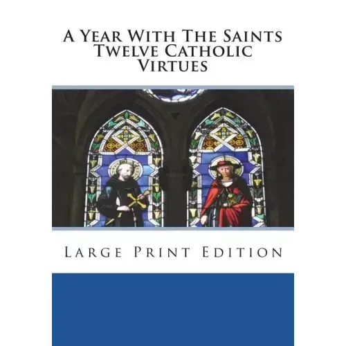 A Year With The Saints Twelve Catholic Virtues: Large Print Edition