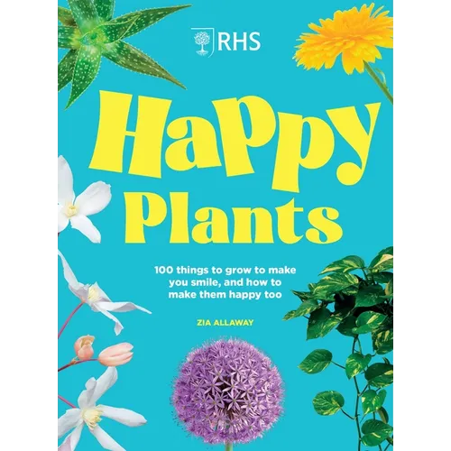 Rhs Happy Plants: 100 Things to Grow to Make You Smile, and How to Make Them Happy Too
