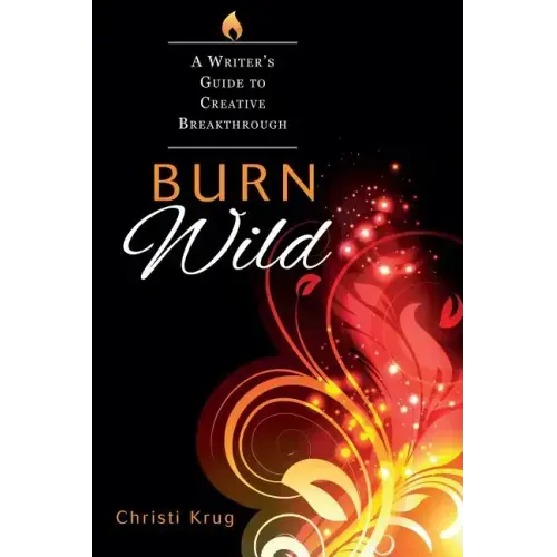 Burn Wild: A Writer's Guide to Creative Breakthrough