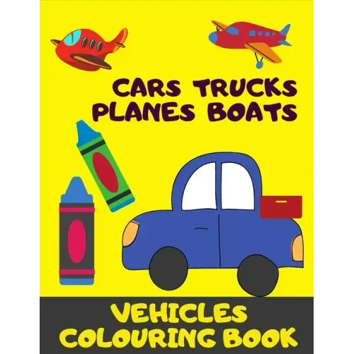 Cars, Trucks, Plane, Boats. Vehicles Colouring Book: Fun With Crayons. Activity Book For Toddlers And Preschoolers.
