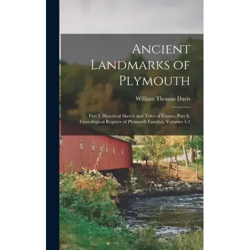 Ancient Landmarks of Plymouth: Part I. Historical Sketch and Titles of Estates. Part Ii. Genealogical Register of Plymouth Families, Volumes 1-2