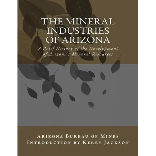 The Mineral Industries of Arizona: A Brief History of the Development of Arizona's Mineral Resources