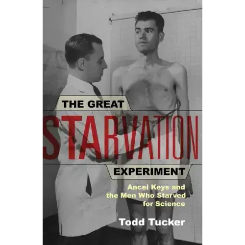The Great Starvation Experiment: Ancel Keys and the Men Who Starved for Science