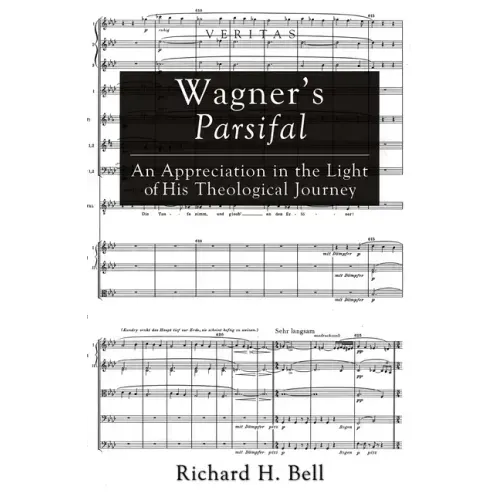 Wagner's Parsifal: An Appreciation in the Light of His Theological Journey