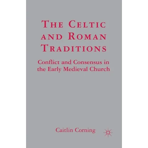 The Celtic and Roman Traditions: Conflict and Consensus in the Early Medieval Church