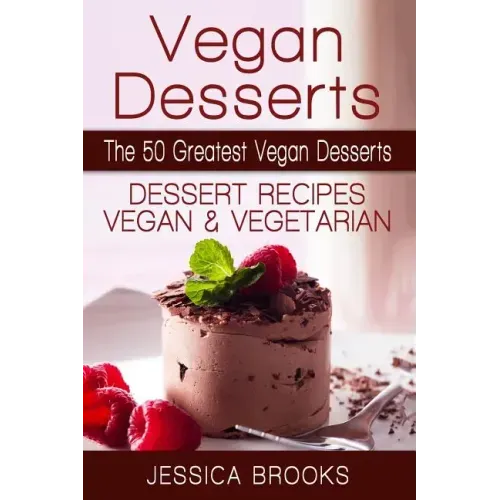 Vegan Desserts: The 50 Greatest Vegan Desserts: Dessert Recipes, Vegan And Vegetarian