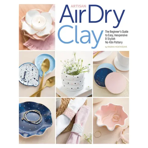 Artisan Air-Dry Clay: The Beginner's Guide to Easy, Inexpensive & Stylish No-Kiln Pottery