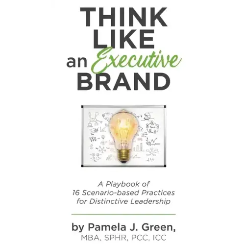 Think Like an Executive Brand: A Playbook of 16 Scenario-based Practices for Distinctive Leadership
