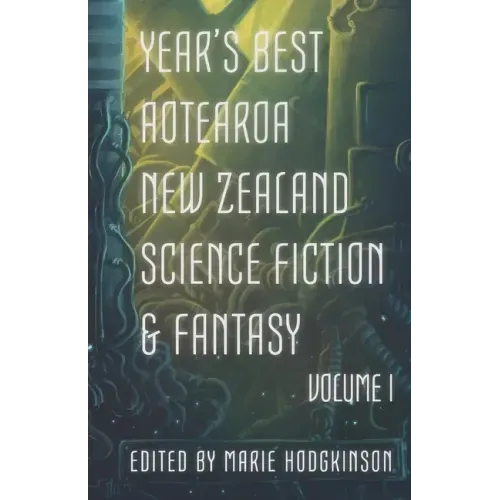 Year's Best Aotearoa New Zealand Science Fiction and Fantasy: Volume I
