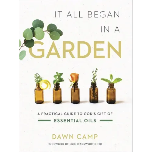 It All Began in a Garden: A Practical Guide to God's Gift of Essential Oils