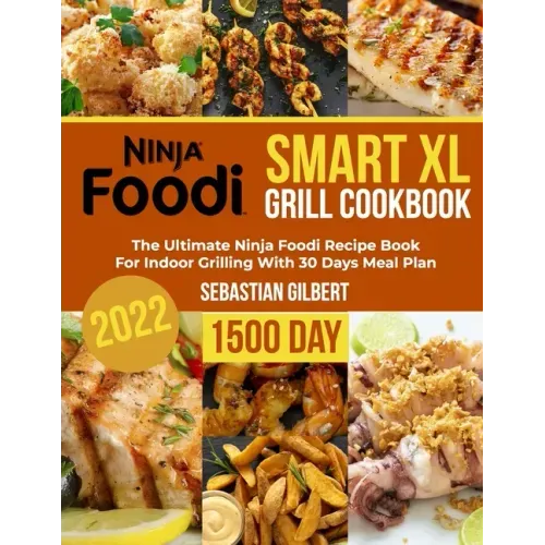 Ninja Foodi Smart Xl Grill Cookbook: The Ultimate Ninja Foodi Recipe Book for Indoor Grilling With 30 Days Meal Plan