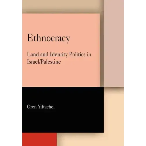 Ethnocracy: Land and Identity Politics in Israel/Palestine
