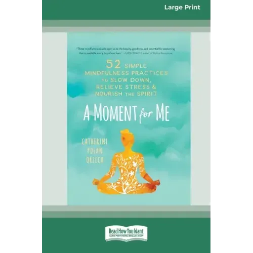 A Moment for Me: 52 Simple Mindfulness Practices to Slow Down, Relieve Stress, and Nourish the Spirit (16pt Large Print Edition)