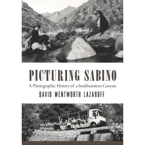Picturing Sabino: A Photographic History of a Southwestern Canyon