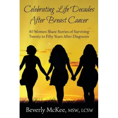 Celebrating Life Decades After Breast Cancer: 40 Women Share Stories of Surviving Twenty to Fifty Years After Diagnosis
