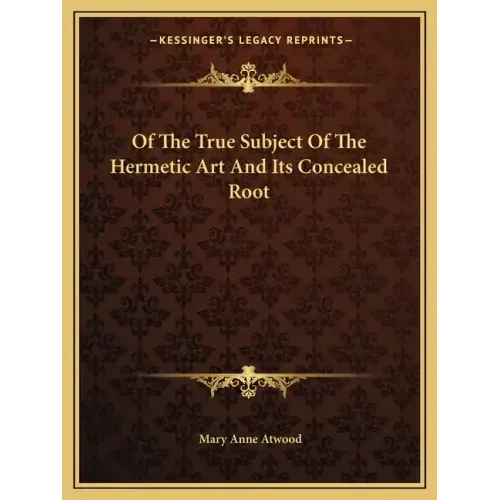 Of the True Subject of the Hermetic Art and Its Concealed Root