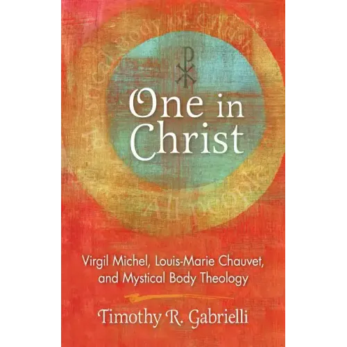 One in Christ: Virgil Michel, Louis-Marie Chauvet, and Mystical Body Theology