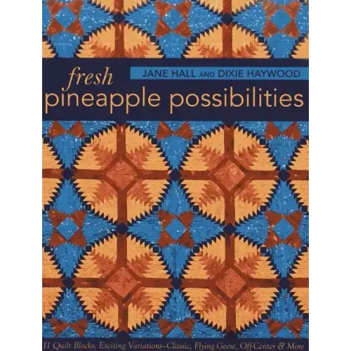 Fresh Pineapple Possibilities: 11 Quilt Blocks, Exciting Variations--Classic, Flying Geese, Off-Center & More