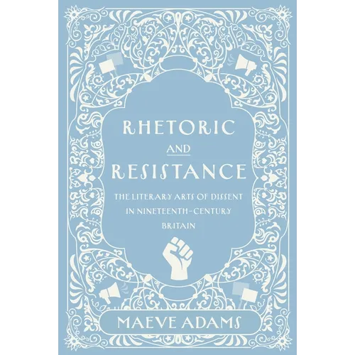 Rhetoric and Resistance: The Literary Arts of Dissent in Nineteenth-Century Britain