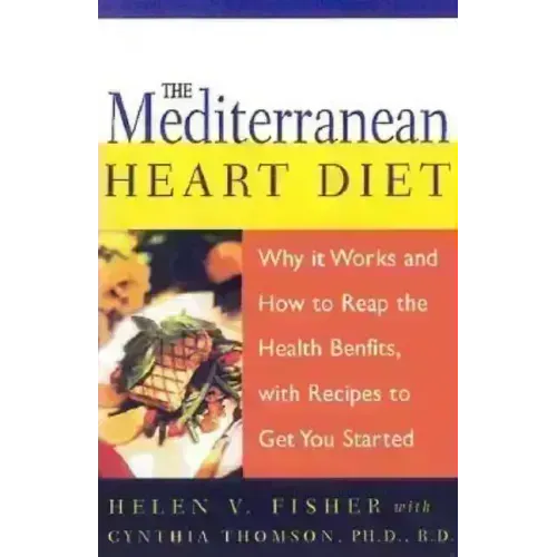 The Mediterranean Heart Diet: Why It Works and How to Reap the Health Benefits, with Recipes to Get You Started