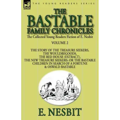 The Collected Young Readers Fiction of E. Nesbit-Volume 2: The Bastable Family Chronicles-The Story of the Treasure Seekers, The Wouldbegoods, The Red
