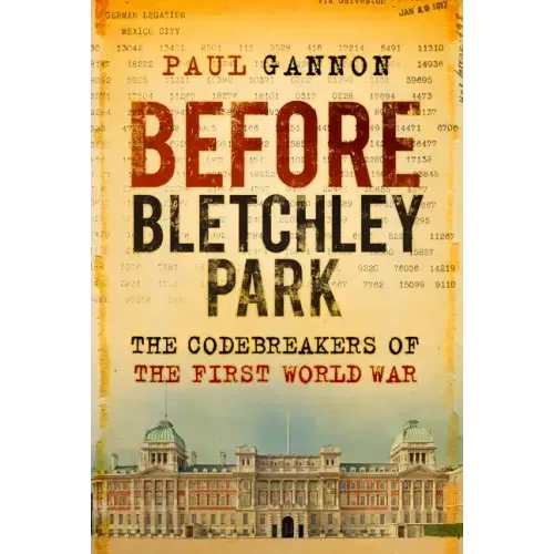 Before Bletchley Park: The Codebreakers of the First World War