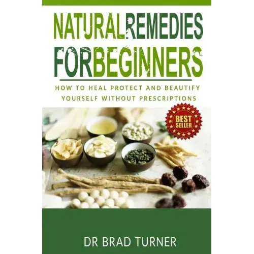 Natural Remedies For Beginners: How To Heal Protect and Beautify Yourself Without Prescriptions