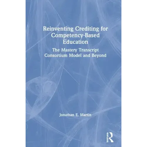 Reinventing Crediting for Competency-Based Education: The Mastery Transcript Consortium Model and Beyond