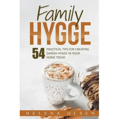 Family Hygge: 54 Practical Tips for Creating Danish Hygge in Your Home Today